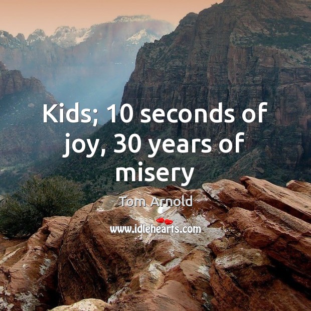 Kids; 10 seconds of joy, 30 years of misery Image