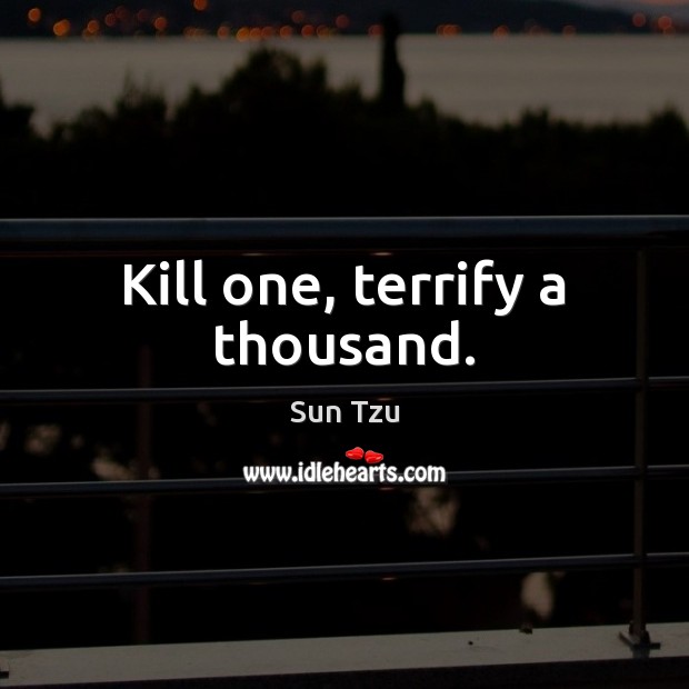 Kill one, terrify a thousand. Sun Tzu Picture Quote