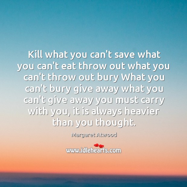 Kill what you can’t save what you can’t eat throw out what Margaret Atwood Picture Quote