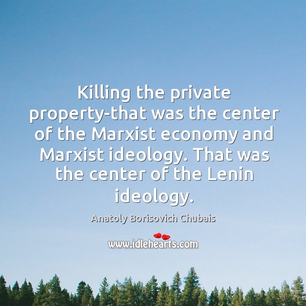 Killing the private property-that was the center of the marxist economy and marxist ideology. Economy Quotes Image