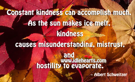 Constant kindness can accomplish much. Life Quotes Image