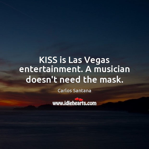 KISS is Las Vegas entertainment. A musician doesn’t need the mask. Image