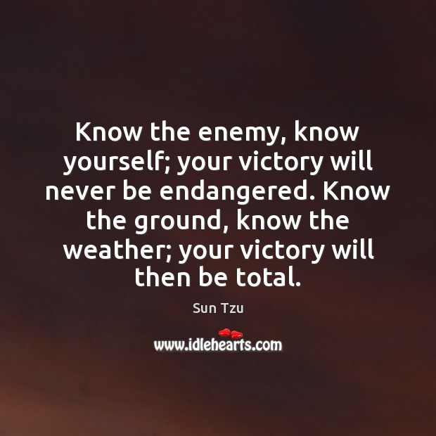 Know the enemy, know yourself; your victory will never be endangered. Know Sun Tzu Picture Quote