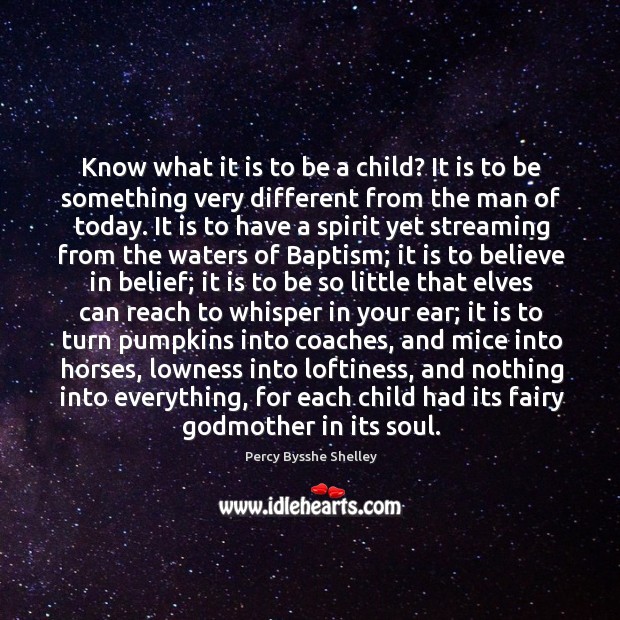 Know what it is to be a child? It is to be Percy Bysshe Shelley Picture Quote