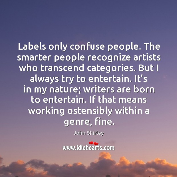 Labels only confuse people. The smarter people recognize artists who transcend categories. Nature Quotes Image