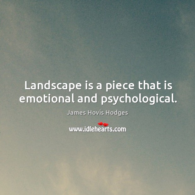 Landscape is a piece that is emotional and psychological. James Hovis Hodges Picture Quote