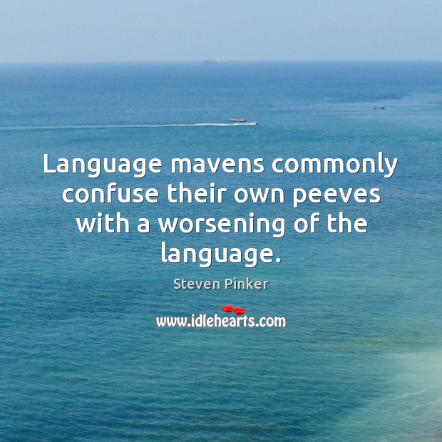 Language mavens commonly confuse their own peeves with a worsening of the language. Image