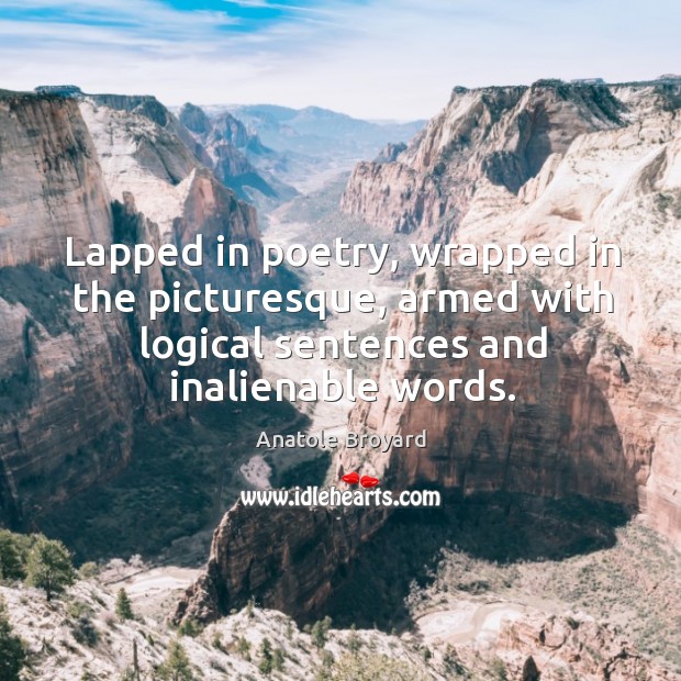 Lapped in poetry, wrapped in the picturesque, armed with logical sentences and inalienable words. Image