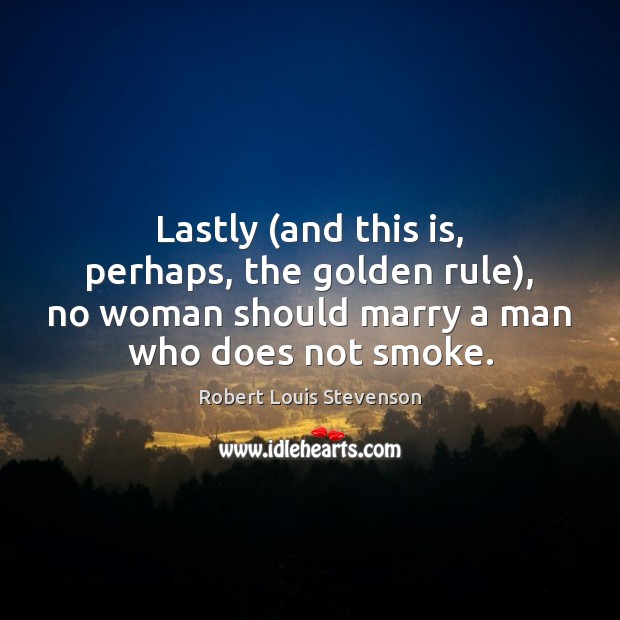 Lastly (and this is, perhaps, the golden rule), no woman should marry Robert Louis Stevenson Picture Quote