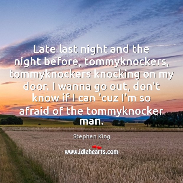 Late last night and the night before, tommyknockers, tommyknockers knocking on my Stephen King Picture Quote