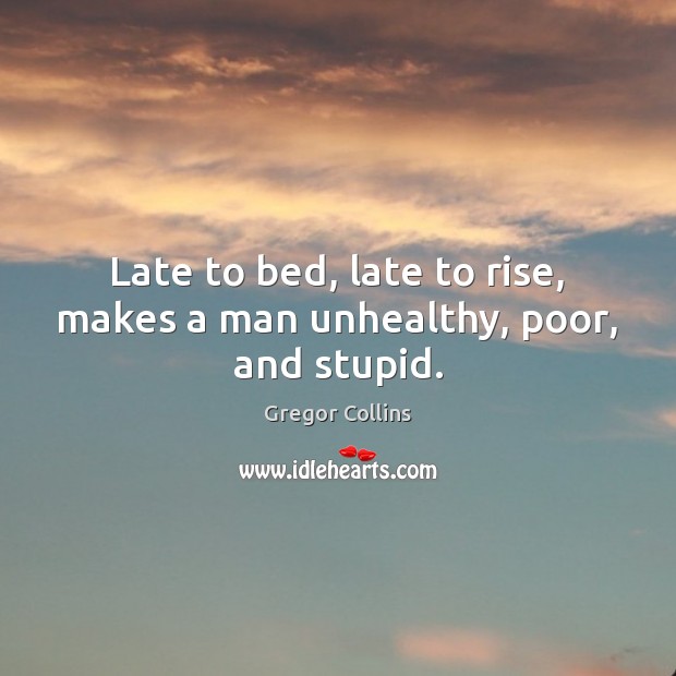 Late to bed, late to rise, makes a man unhealthy, poor, and stupid. Image