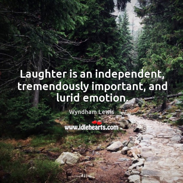 Laughter is an independent, tremendously important, and lurid emotion. Laughter Quotes Image