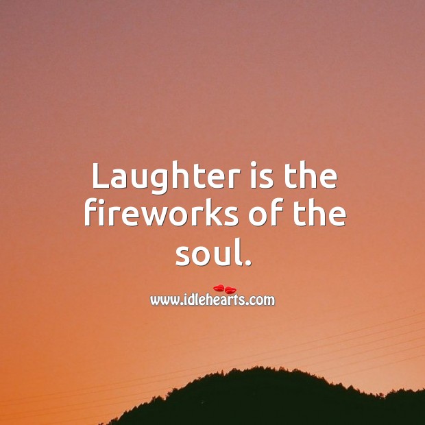Laughter is the fireworks of the soul. Laughter Quotes Image