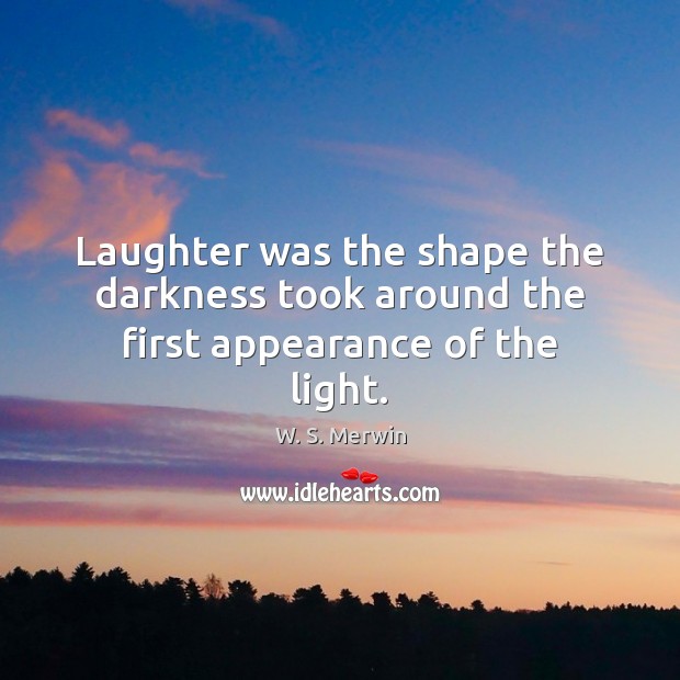 Laughter was the shape the darkness took around the first appearance of the light. Appearance Quotes Image