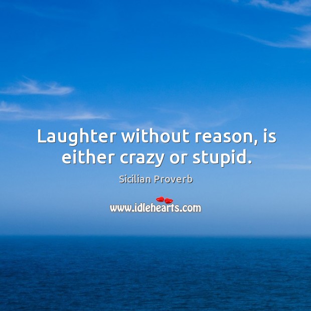 Laughter without reason, is either crazy or stupid. Laughter Quotes Image