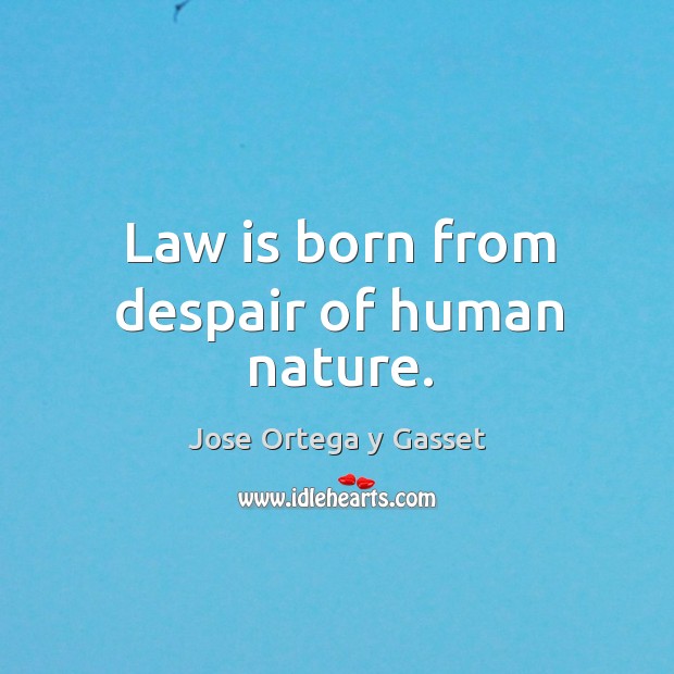 Law is born from despair of human nature. Nature Quotes Image