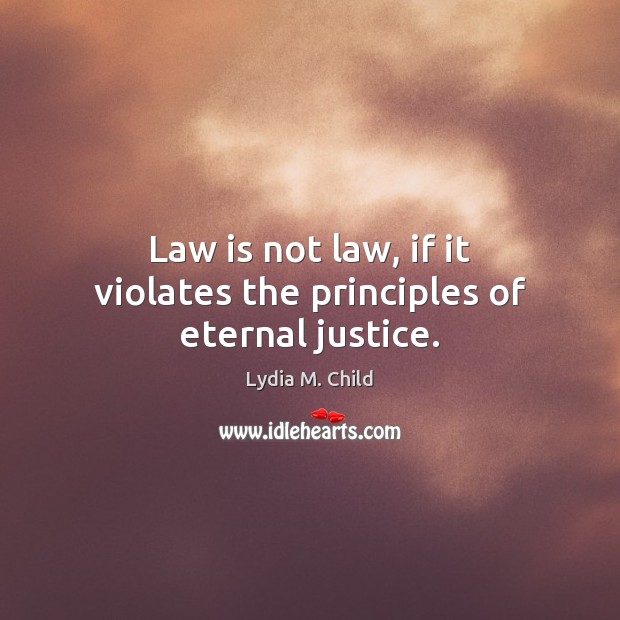 Law is not law, if it violates the principles of eternal justice. Image