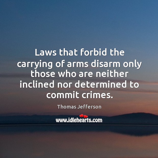 Laws that forbid the carrying of arms disarm only those who are Thomas Jefferson Picture Quote