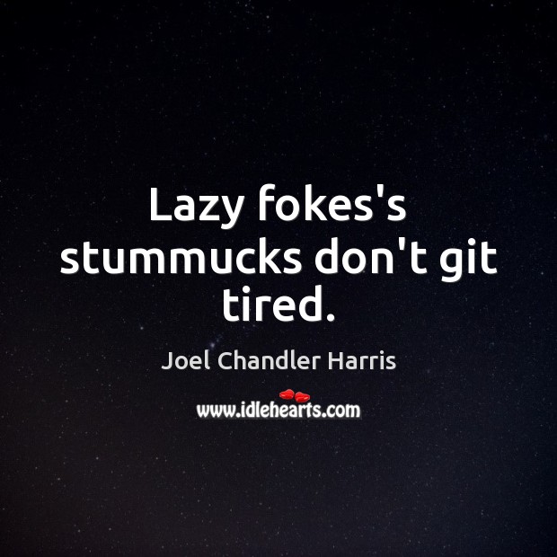 Lazy fokes’s stummucks don’t git tired. Joel Chandler Harris Picture Quote