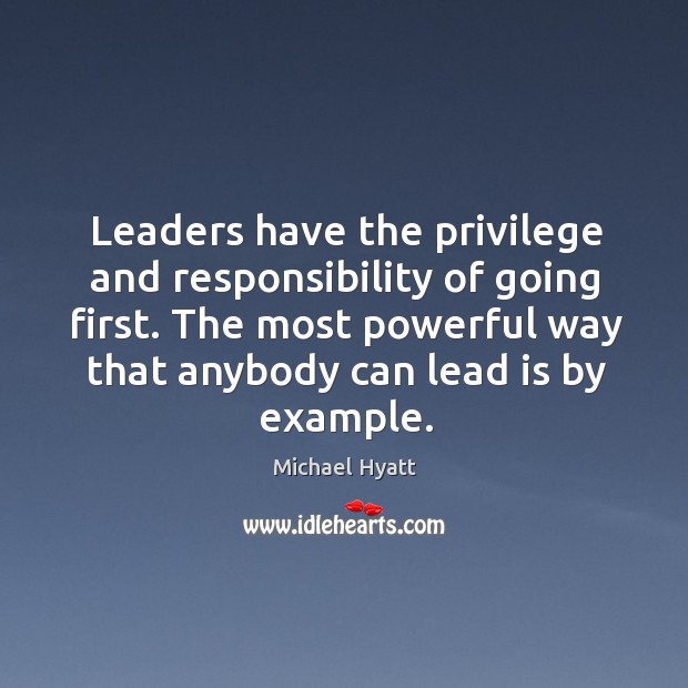 Leaders have the privilege and responsibility of going first. The most powerful Michael Hyatt Picture Quote