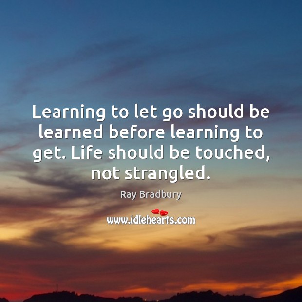 Learning to let go should be learned before learning to get. Life Image