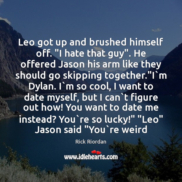 Leo got up and brushed himself off. “I hate that guy”. He Rick Riordan Picture Quote