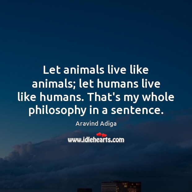 Let animals live like animals; let humans live like humans. That’s my Image
