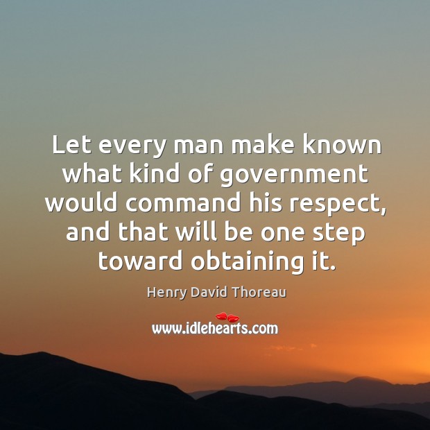 Let every man make known what kind of government would command his Respect Quotes Image