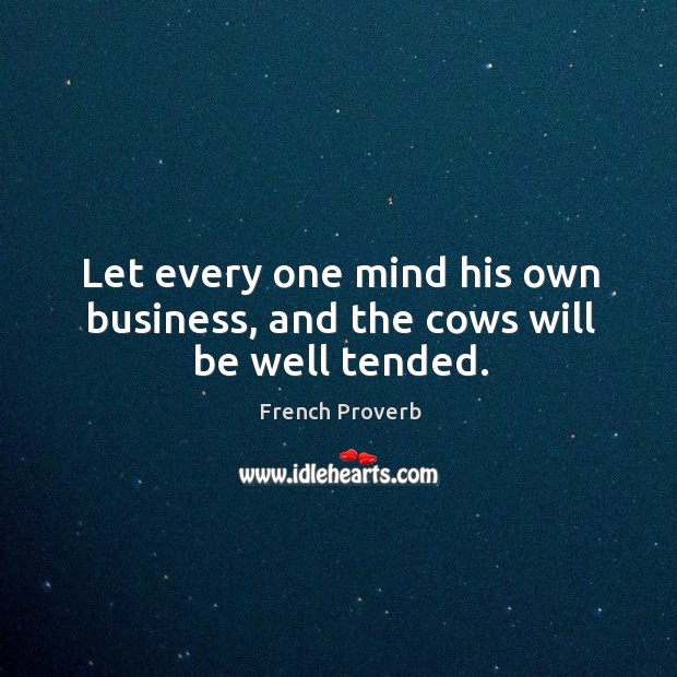 Let every one mind his own business, and the cows will be well tended. Image