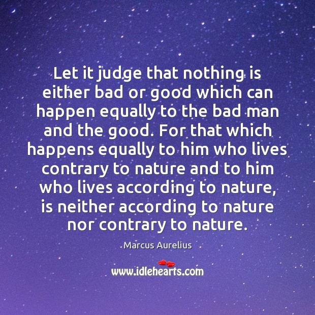 Let it judge that nothing is either bad or good which can Nature Quotes Image