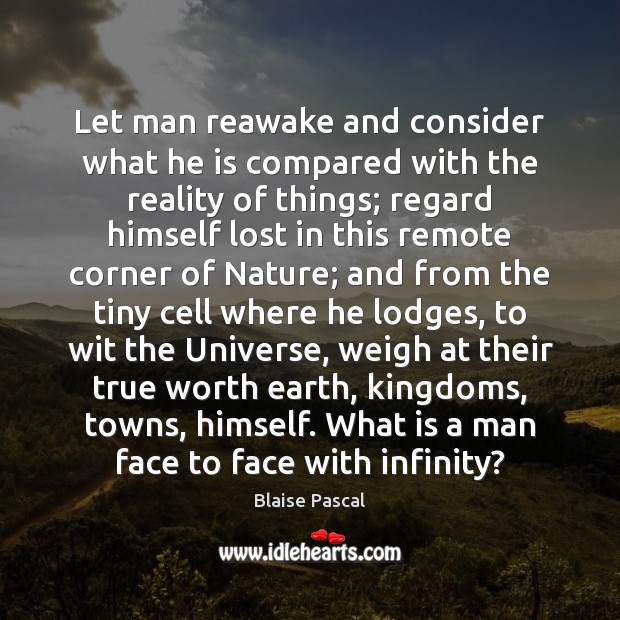 Let man reawake and consider what he is compared with the reality Image