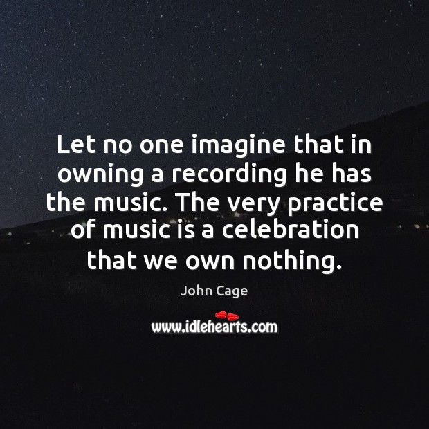 Let no one imagine that in owning a recording he has the Music Quotes Image