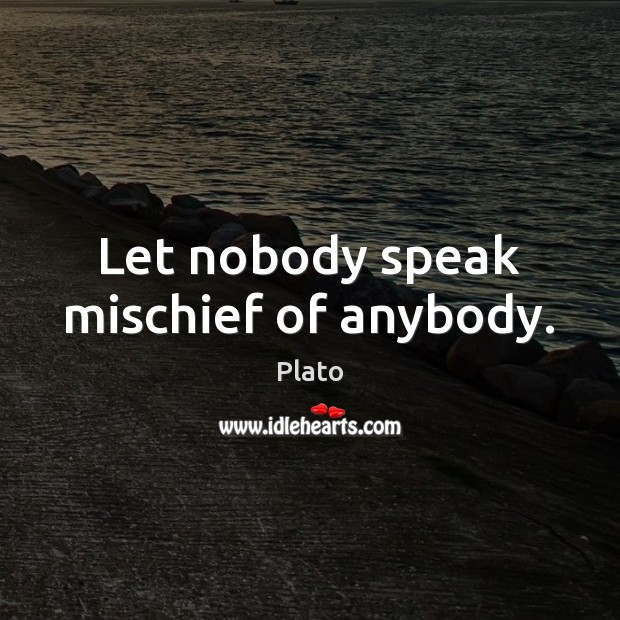 Let nobody speak mischief of anybody. Picture Quotes Image