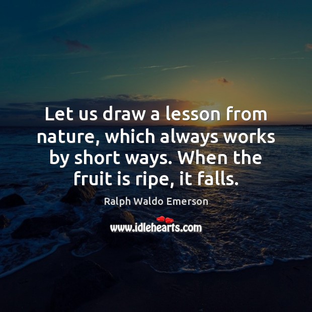 Let us draw a lesson from nature, which always works by short Nature Quotes Image