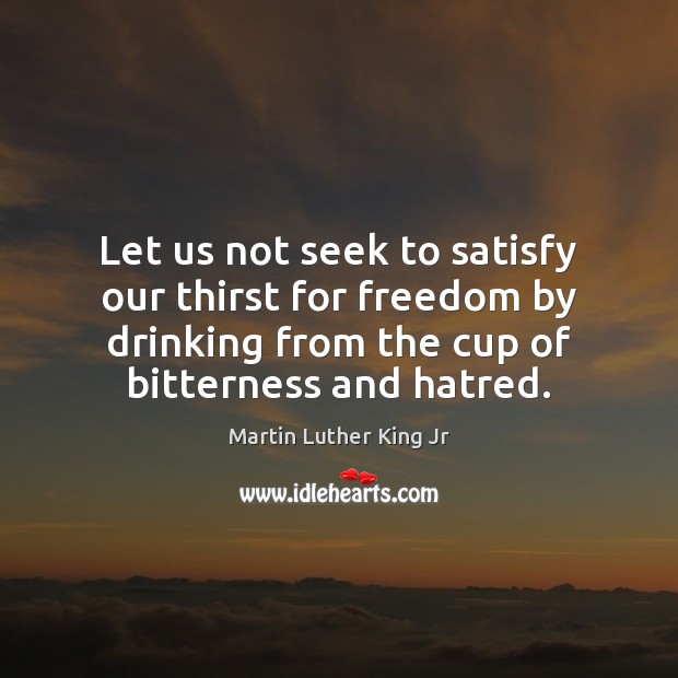 Let us not seek to satisfy our thirst for freedom by drinking Image