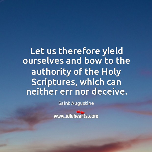 Let us therefore yield ourselves and bow to the authority of the Saint Augustine Picture Quote