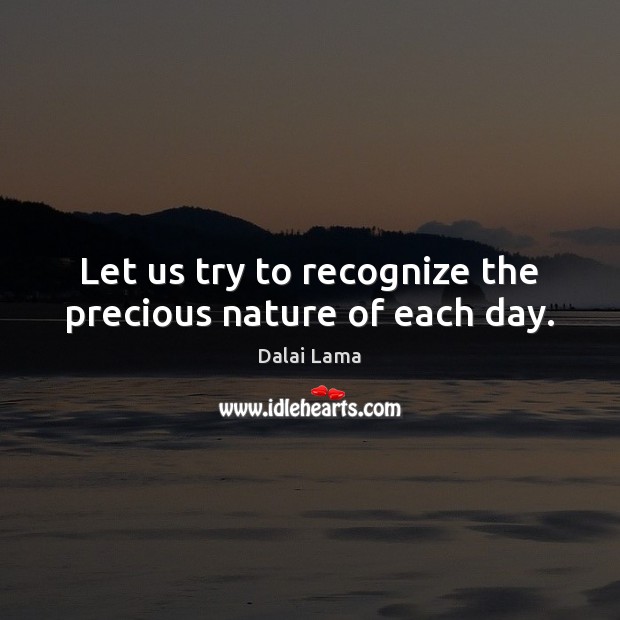 Let us try to recognize the precious nature of each day. Nature Quotes Image