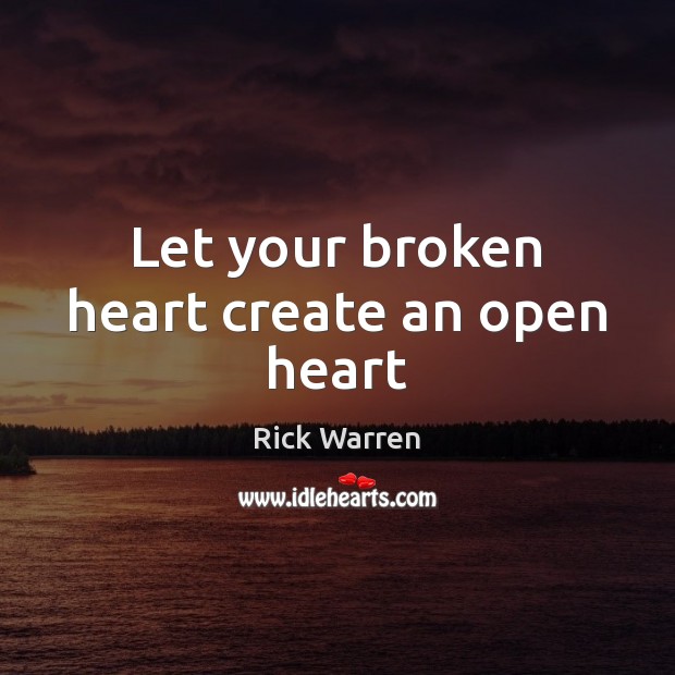 Let your broken heart create an open heart Broken Heart Quotes Image