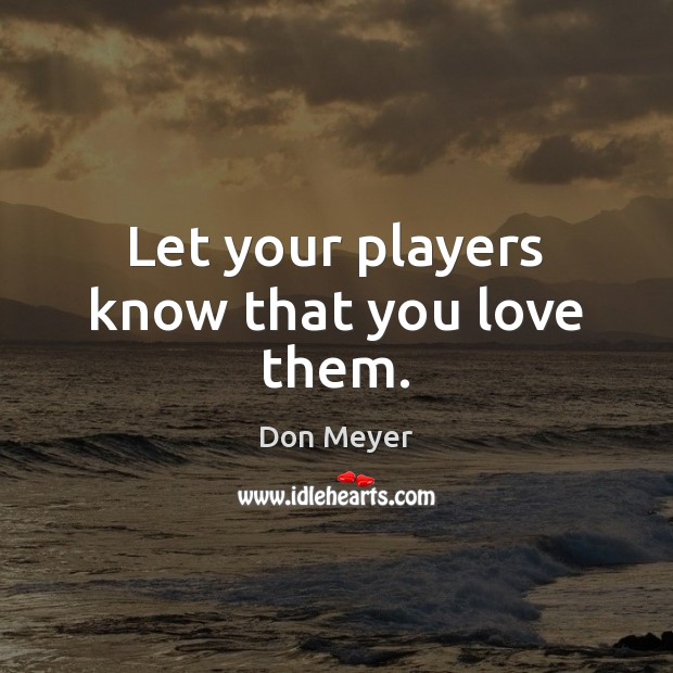 Let your players know that you love them. Image