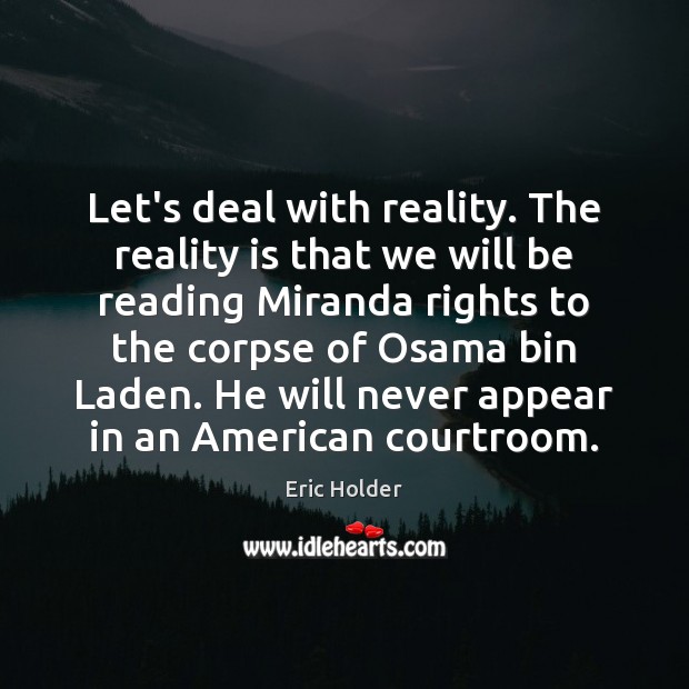 Let’s deal with reality. The reality is that we will be reading Eric Holder Picture Quote