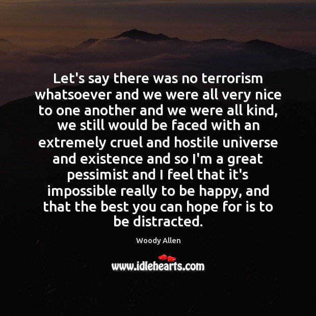 Let’s say there was no terrorism whatsoever and we were all very Woody Allen Picture Quote