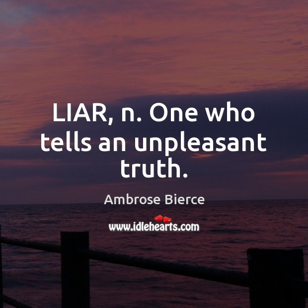 LIAR, n. One who tells an unpleasant truth. Picture Quotes Image