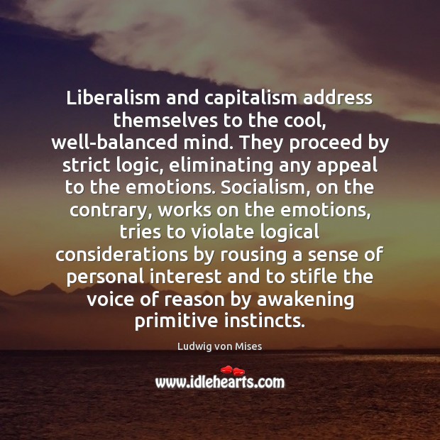 Liberalism and capitalism address themselves to the cool, well-balanced mind. They proceed Logic Quotes Image