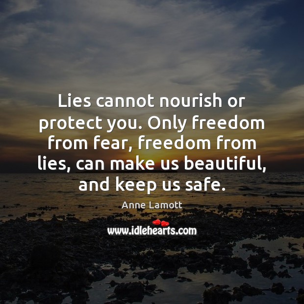 Lies cannot nourish or protect you. Only freedom from fear, freedom from Picture Quotes Image