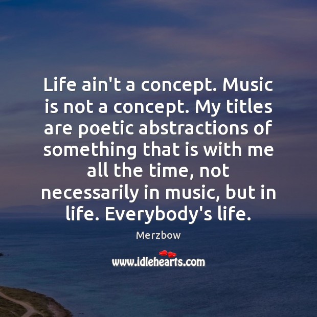 Life ain’t a concept. Music is not a concept. My titles are Merzbow Picture Quote