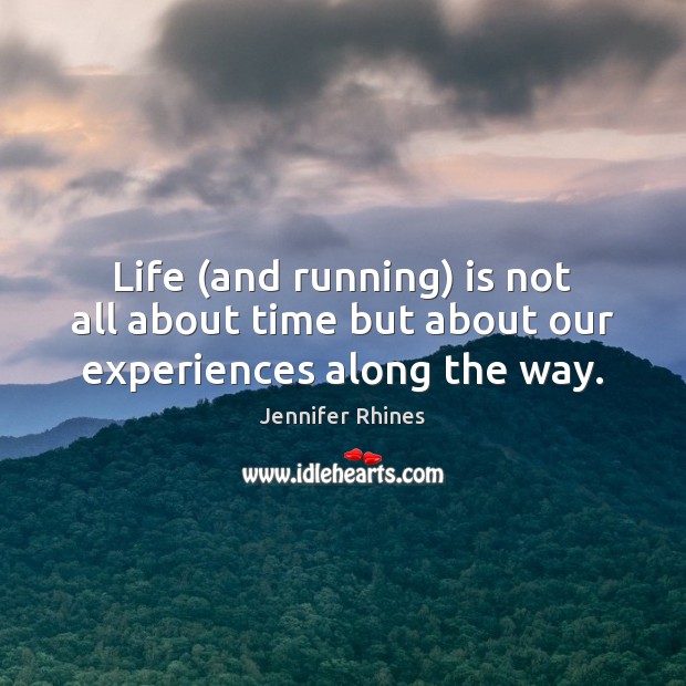 Life (and running) is not all about time but about our experiences along the way. Image