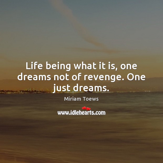 Life being what it is, one dreams not of revenge. One just dreams. Image