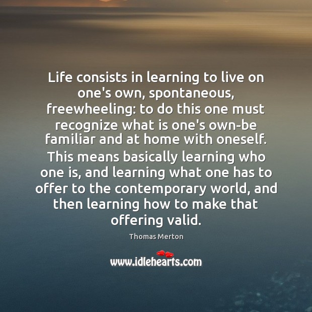 Life consists in learning to live on one’s own, spontaneous, freewheeling: to Picture Quotes Image