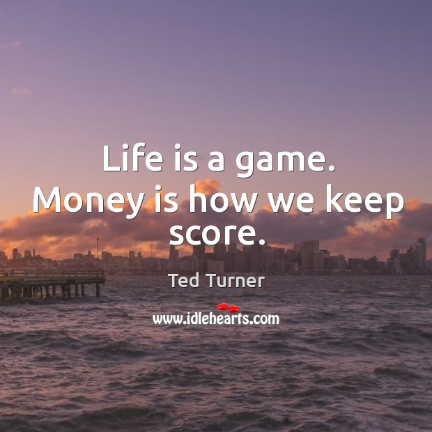 Life is a game. Money is how we keep score. Money Quotes Image