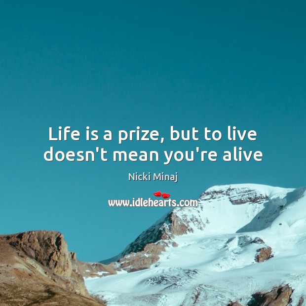 Life is a prize, but to live doesn’t mean you’re alive Life Quotes Image